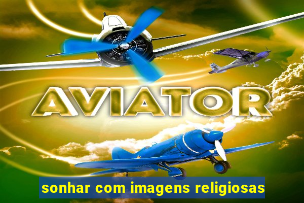 sonhar com imagens religiosas